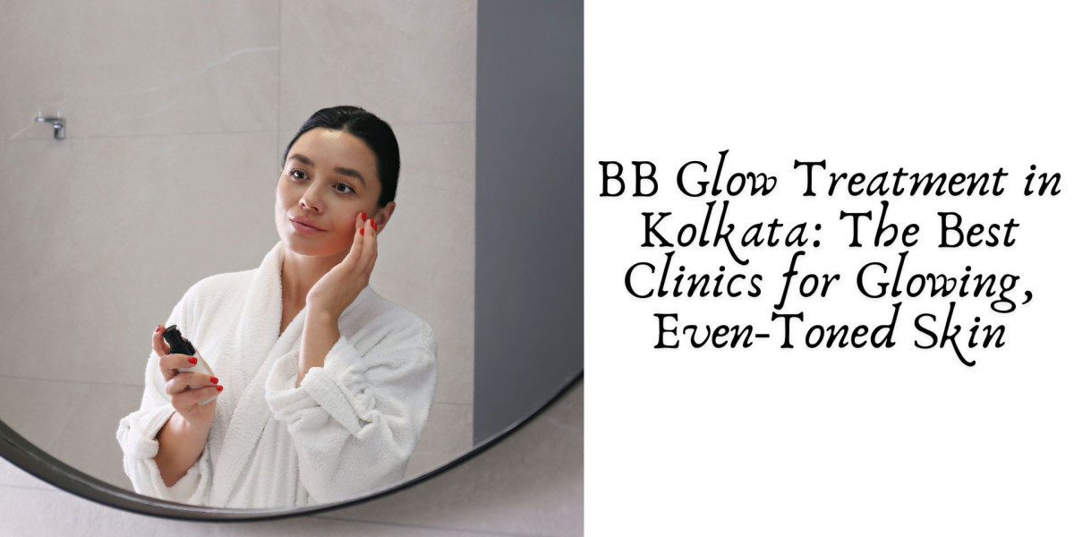 BB Glow Treatment in Kolkata: The Best Clinics for Glowing, Even-Toned Skin